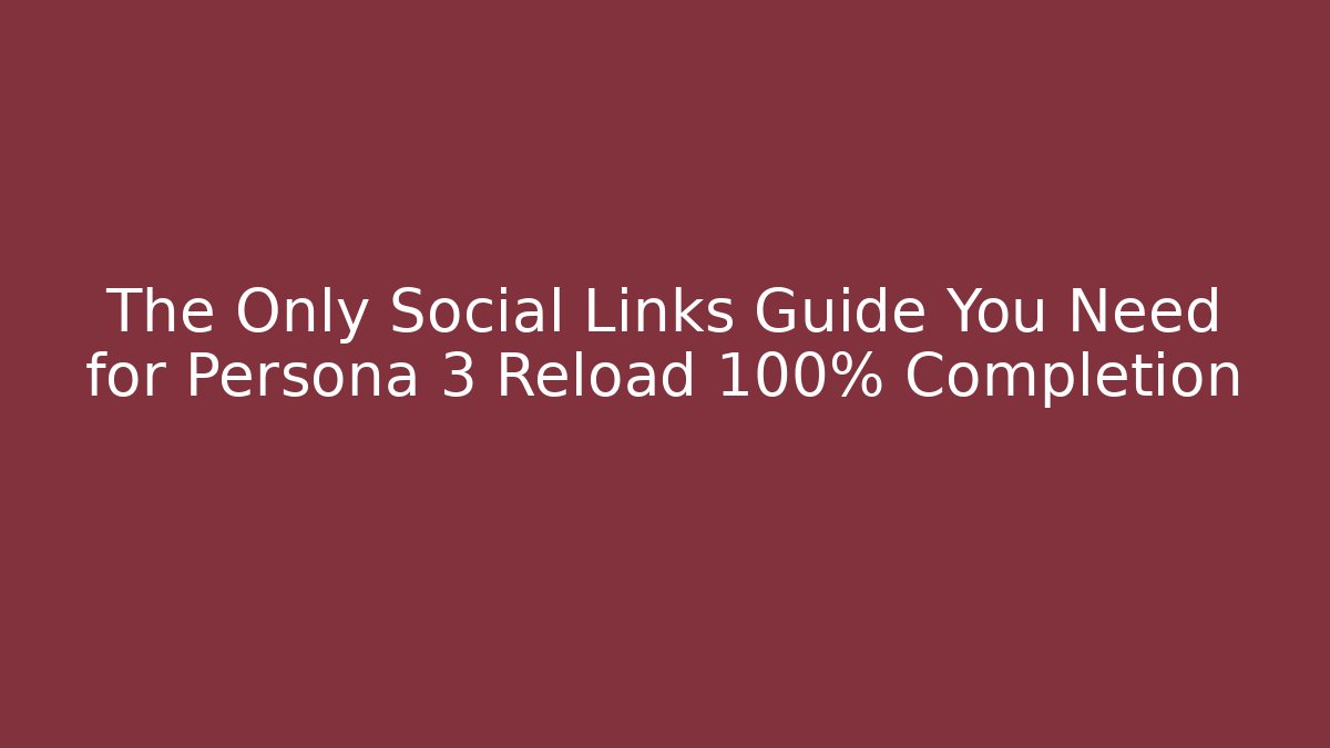 The Only Social Links Guide You Need for Persona 3 Reload 100% Completion