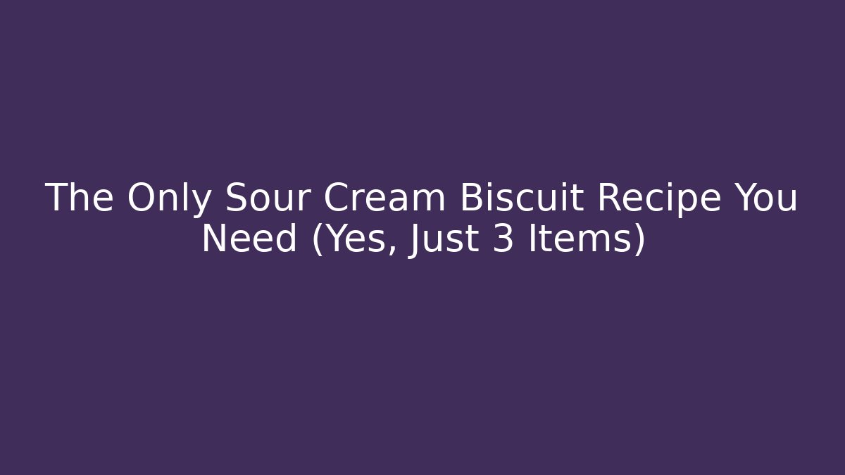 The Only Sour Cream Biscuit Recipe You Need (Yes, Just 3 Items) - Critter Realm