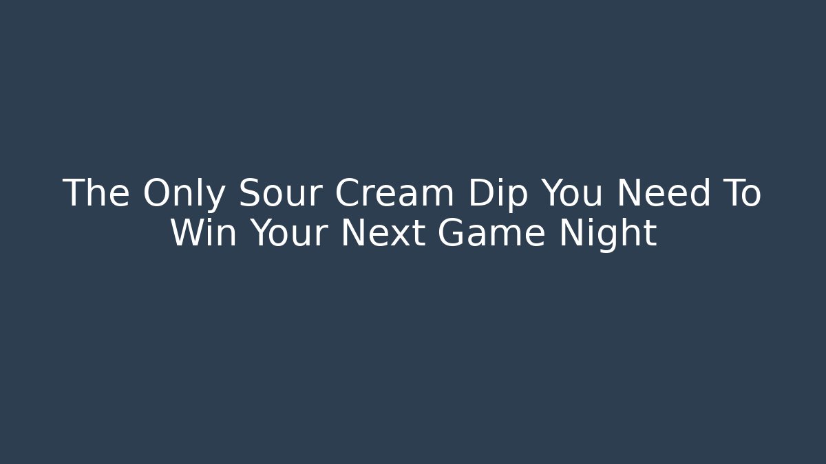The Only Sour Cream Dip You Need To Win Your Next Game Night