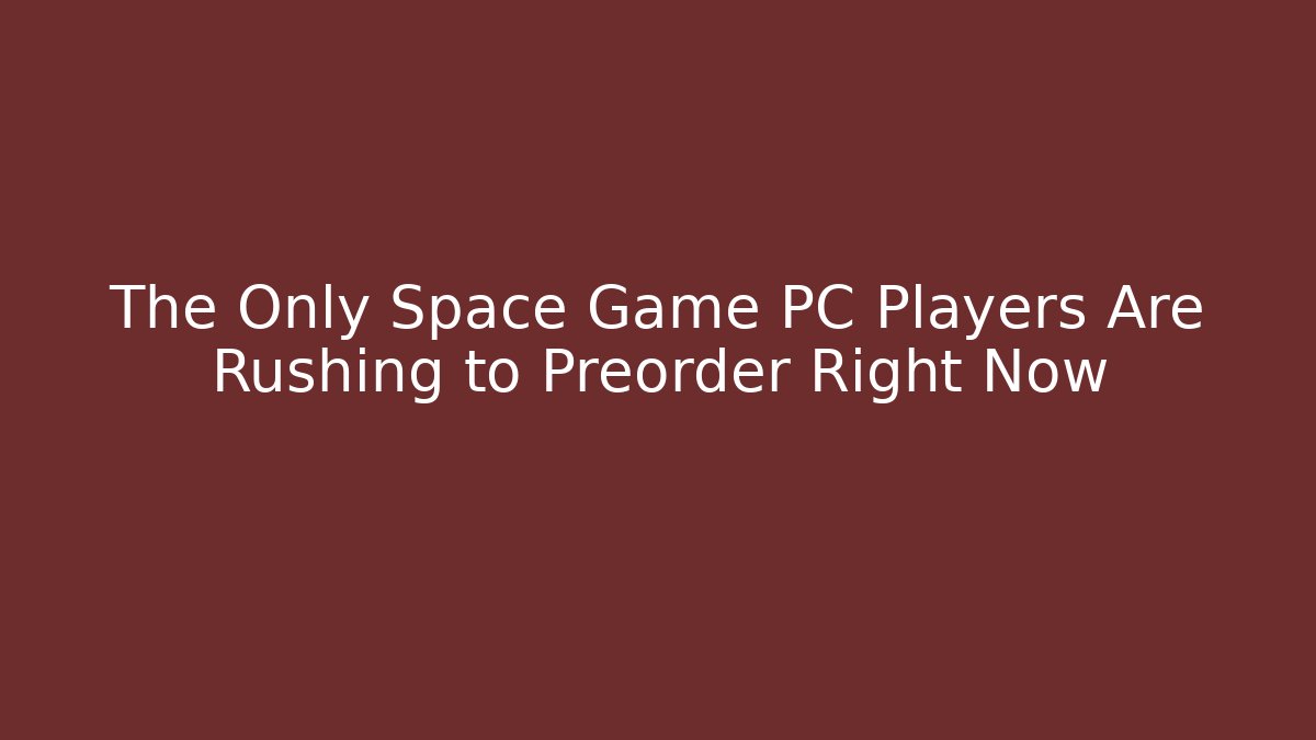 The Only Space Game PC Players Are Rushing to Preorder Right Now