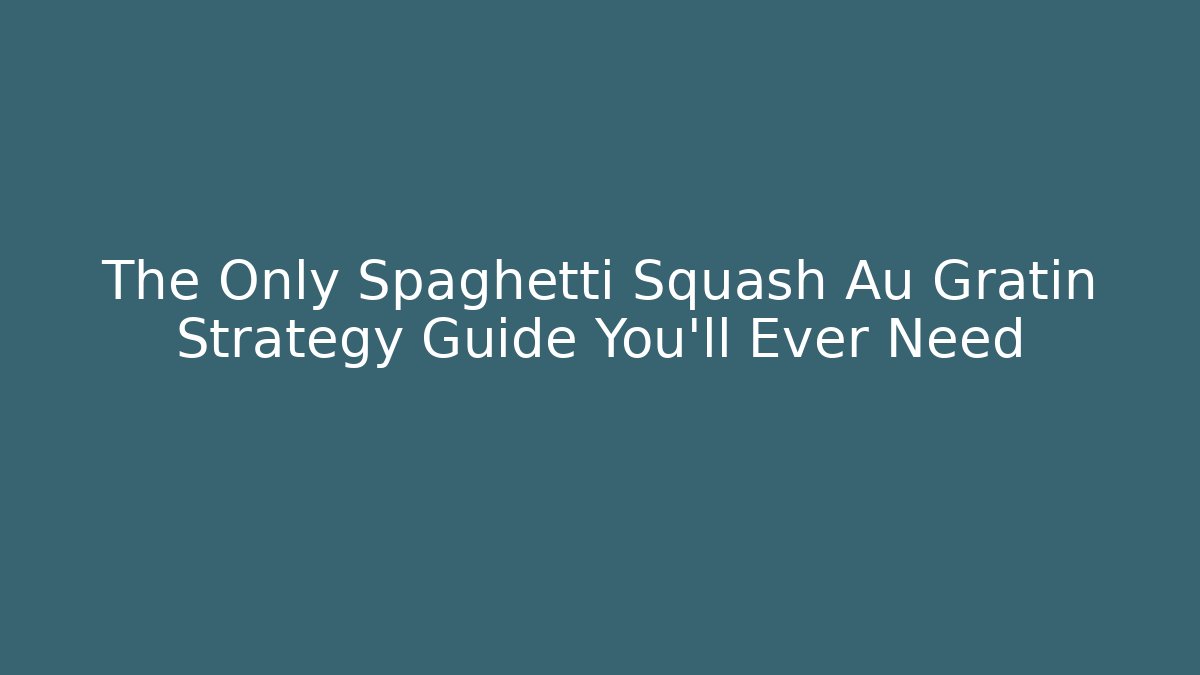 The Only Spaghetti Squash Au Gratin Strategy Guide You’ll Ever Need - Critter Realm