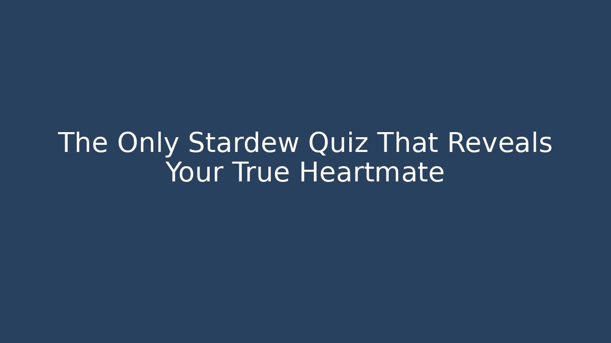 The Only Stardew Quiz That Reveals Your True Heartmate