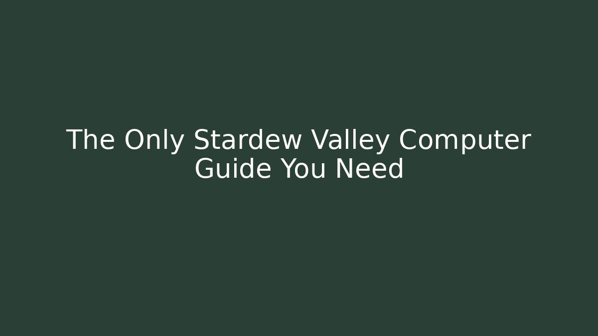The Only Stardew Valley Computer Guide You Need