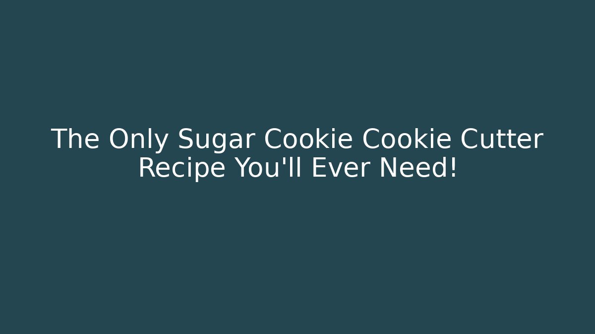 The Only Sugar Cookie Cookie Cutter Recipe You'll Ever Need!