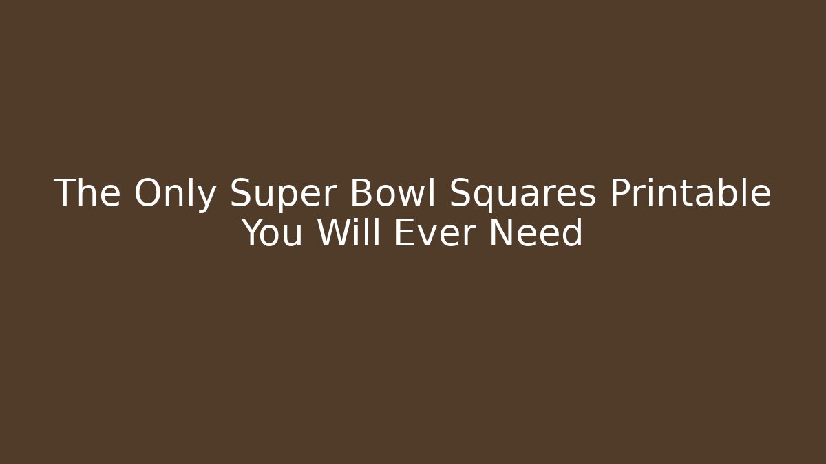 The Only Super Bowl Squares Printable You Will Ever Need