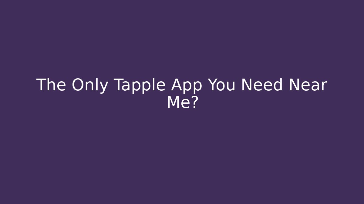 The Only Tapple App You Need Near Me?