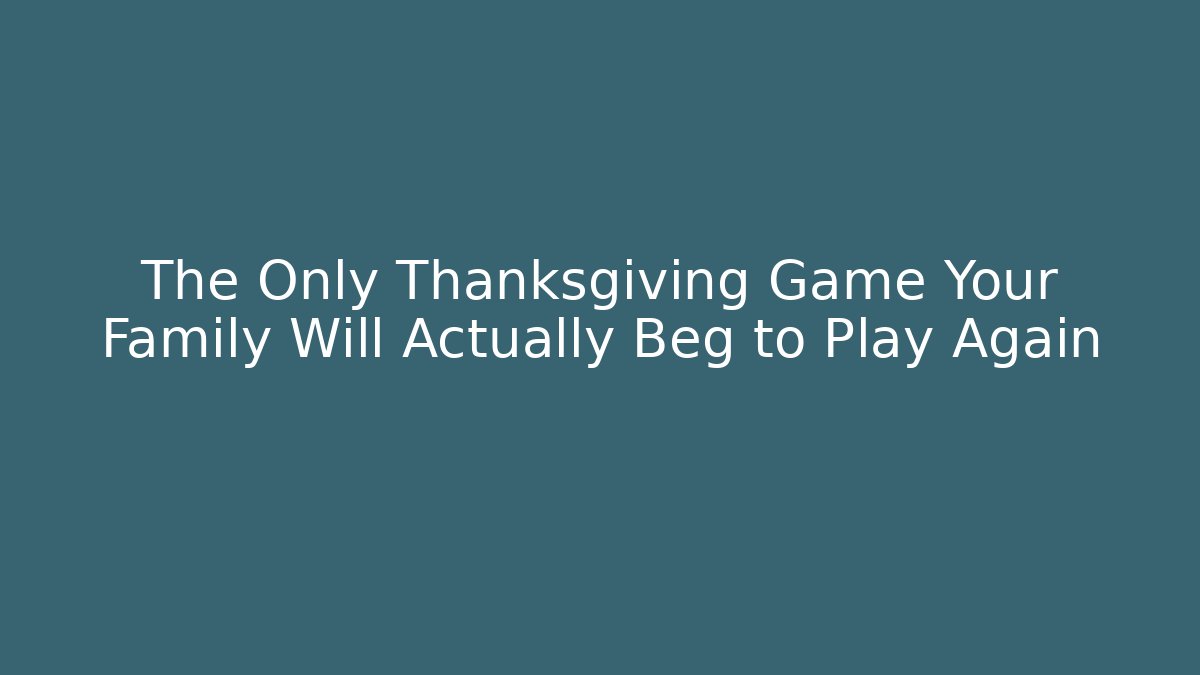 The Only Thanksgiving Game Your Family Will Actually Beg to Play Again