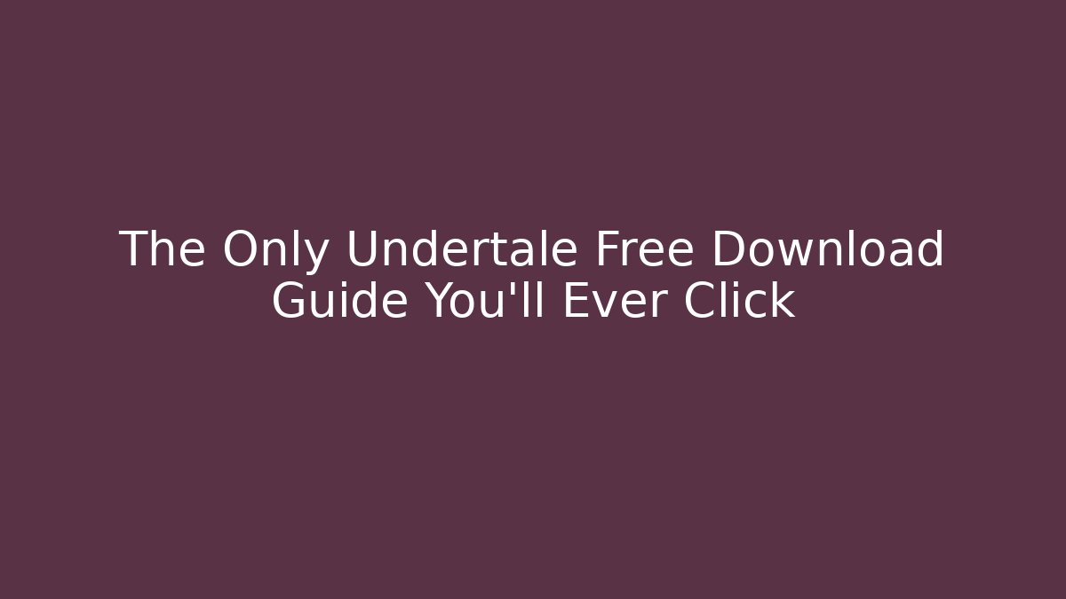 The Only Undertale Free Download Guide You'll Ever Click