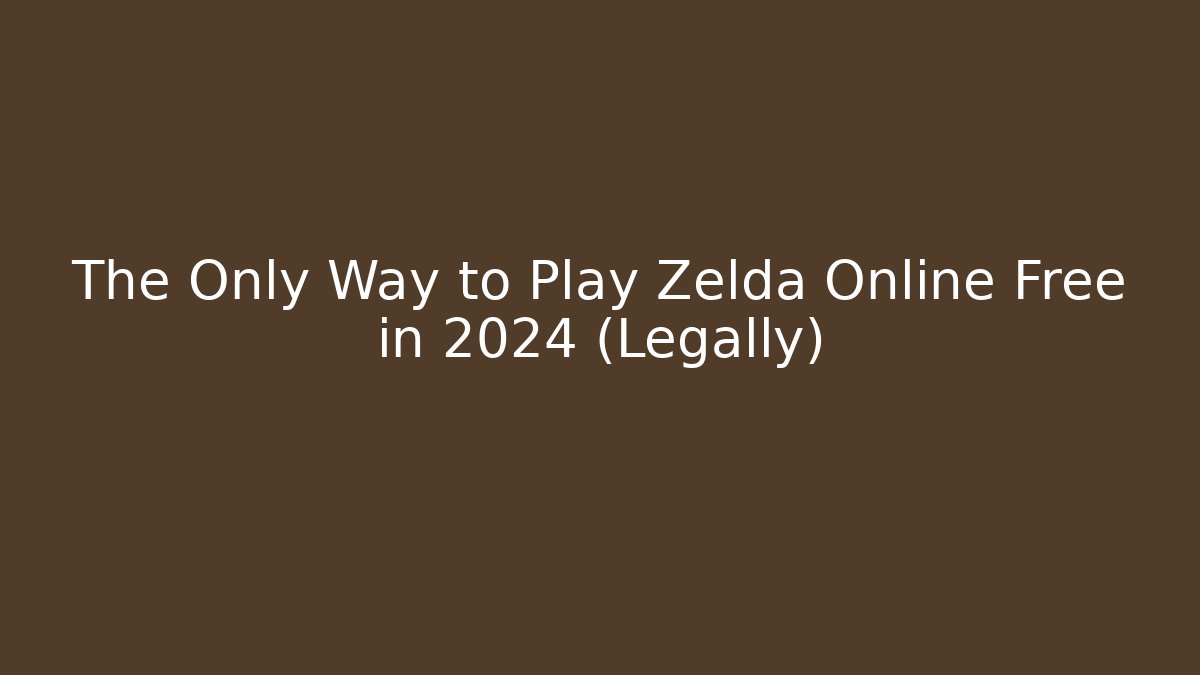 The Only Way to Play Zelda Online Free in 2024 (Legally)