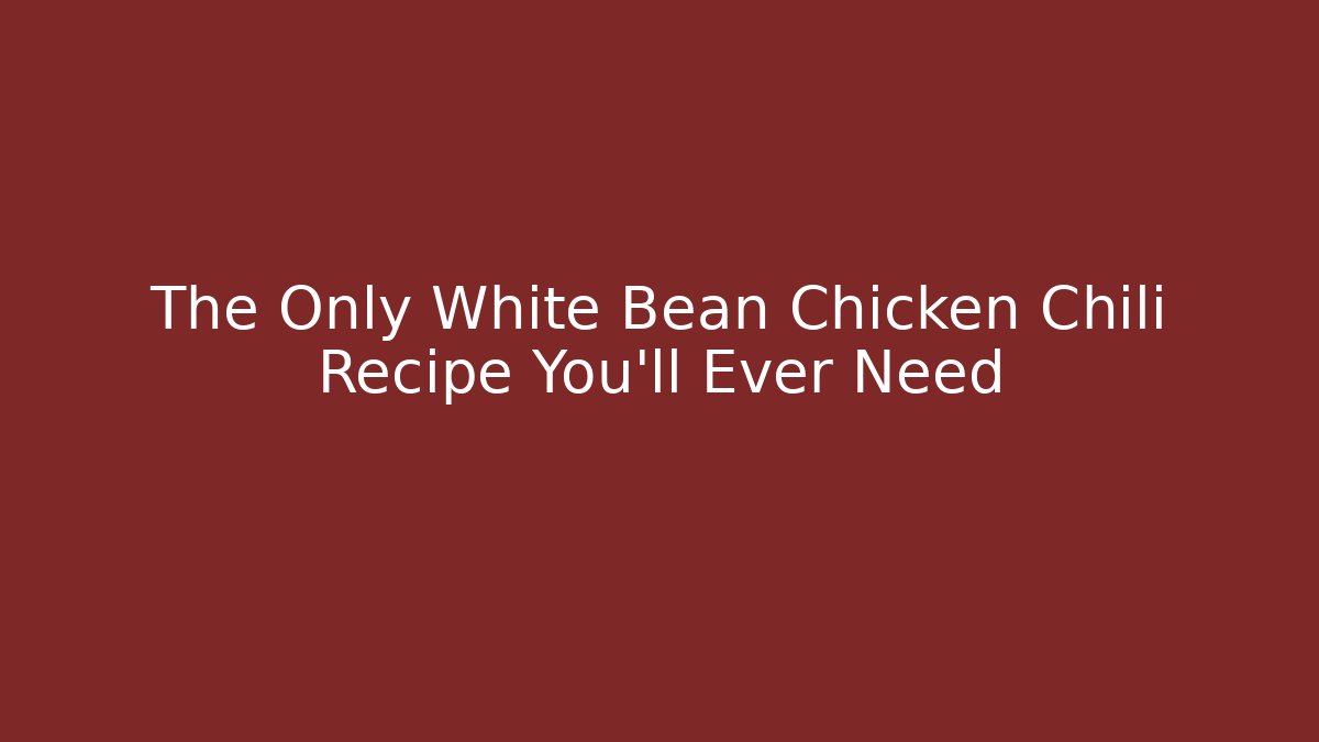 The Only White Bean Chicken Chili Recipe You’ll Ever Need