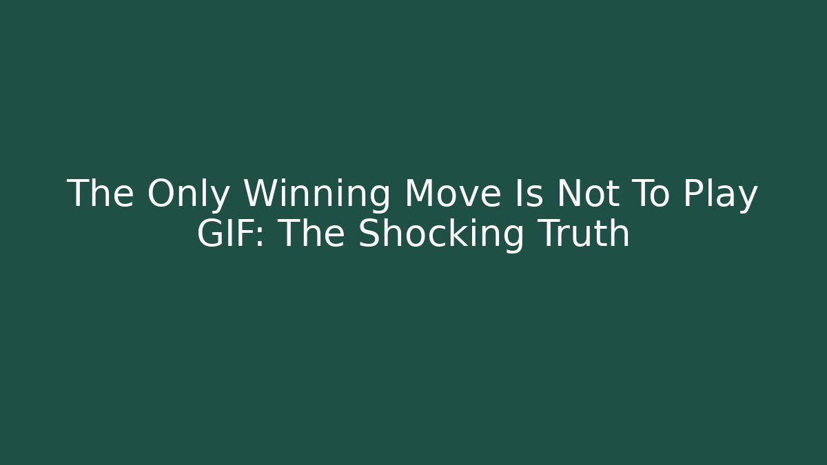 The Only Winning Move Is Not To Play GIF: The Shocking Truth