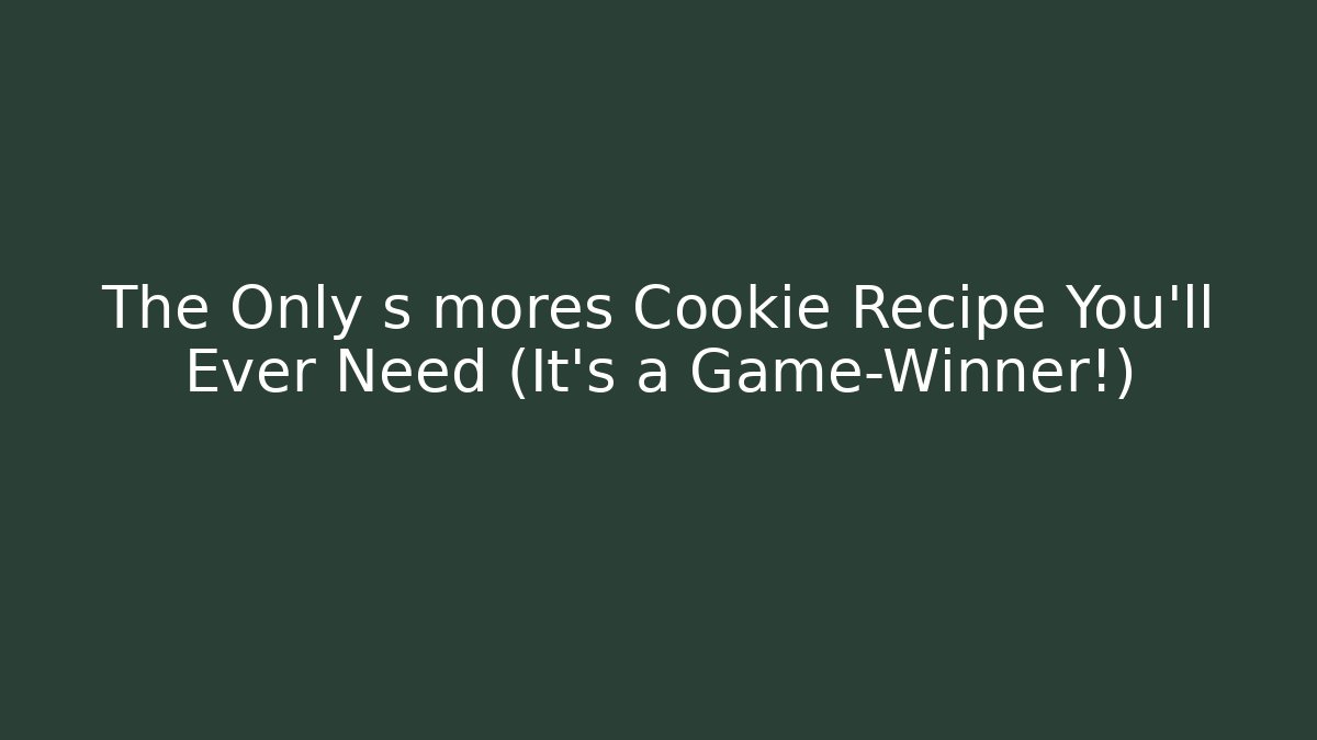 The Only s mores Cookie Recipe You'll Ever Need (It's a Game-Winner!)