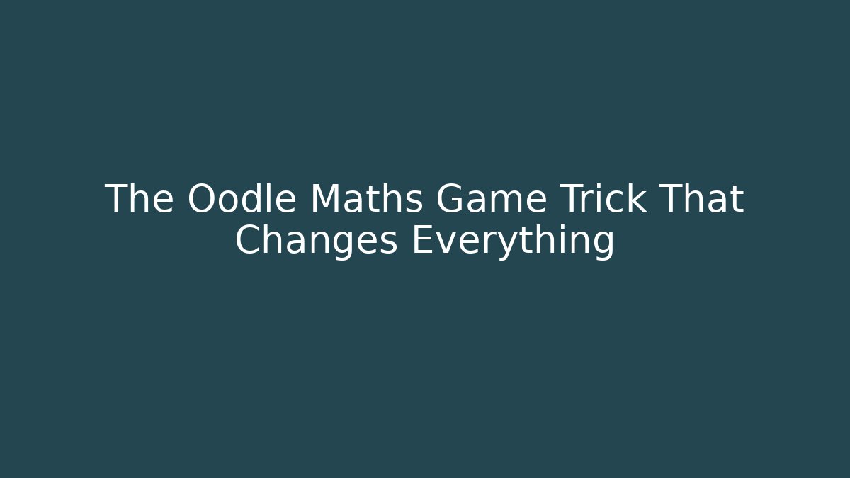 The Oodle Maths Game Trick That Changes Everything