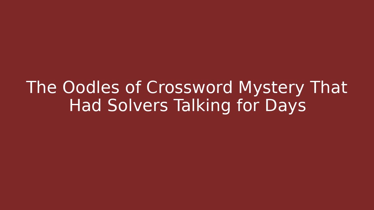 The Oodles of Crossword Mystery That Had Solvers Talking for Days