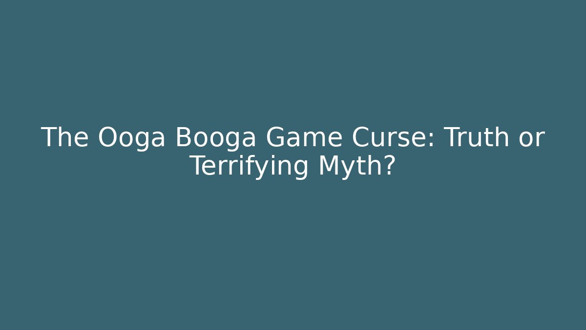 The Ooga Booga Game Curse: Truth or Terrifying Myth?
