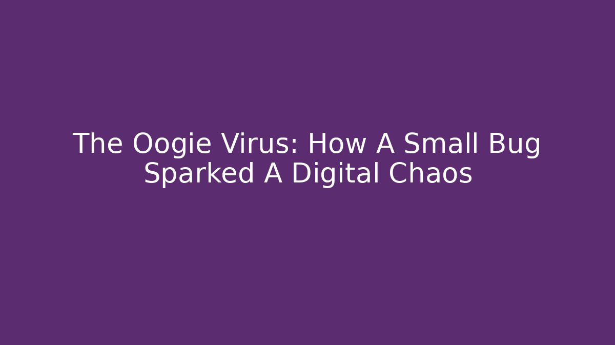 The Oogie Virus: How A Small Bug Sparked A Digital Chaos