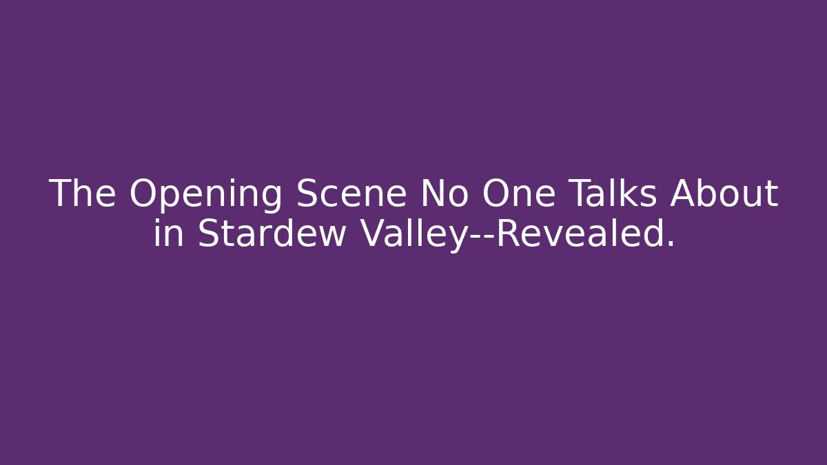 The Opening Scene No One Talks About in Stardew Valley—Revealed.