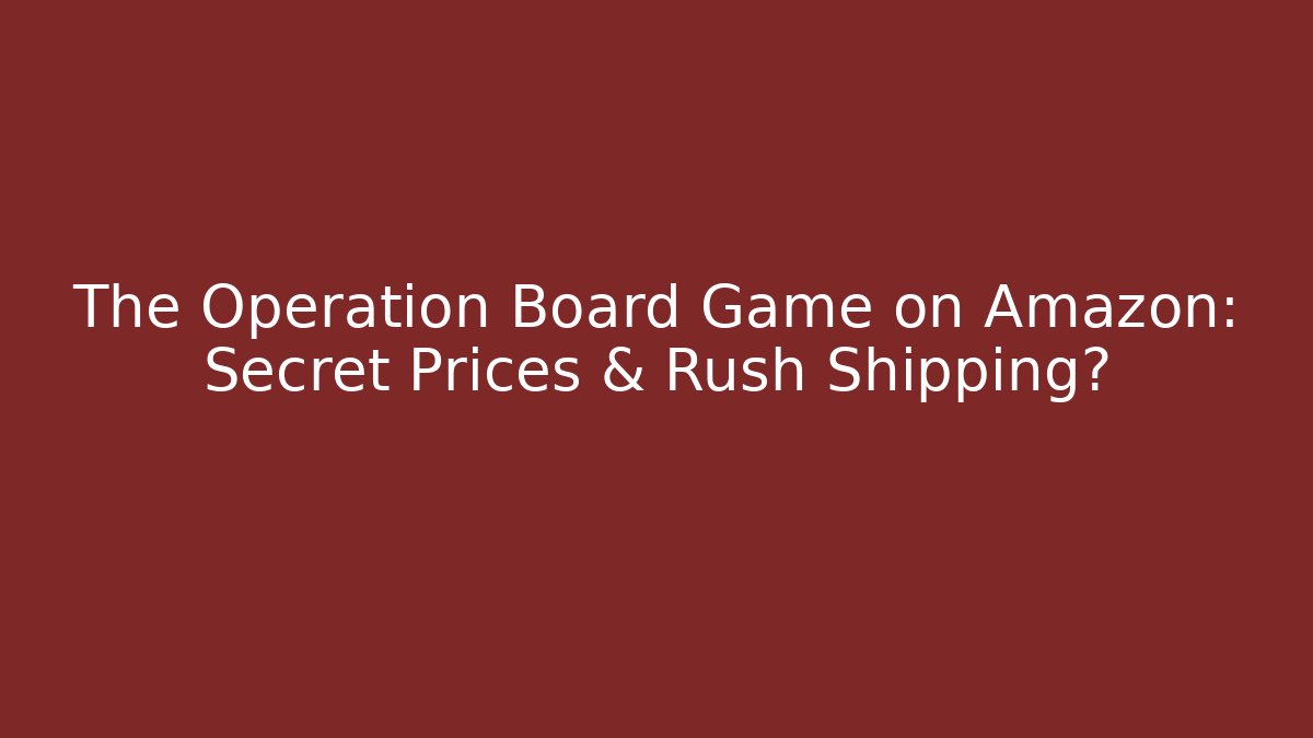 The Operation Board Game on Amazon: Secret Prices & Rush Shipping?
