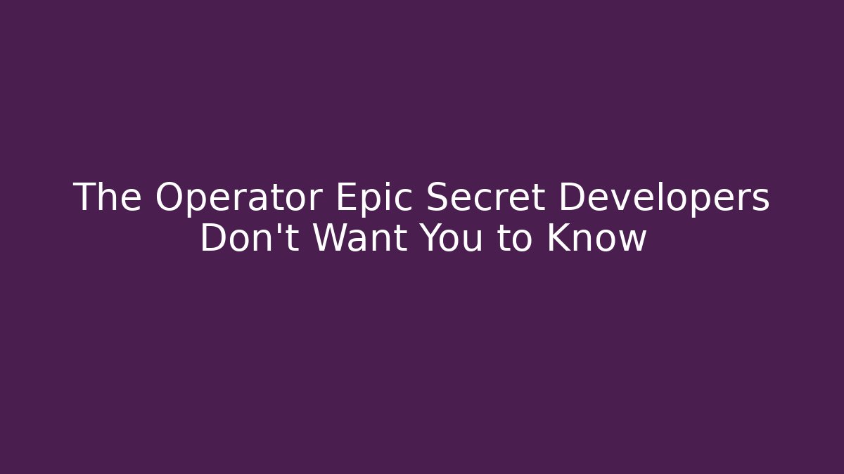 The Operator Epic Secret Developers Don’t Want You to Know - Critter Realm