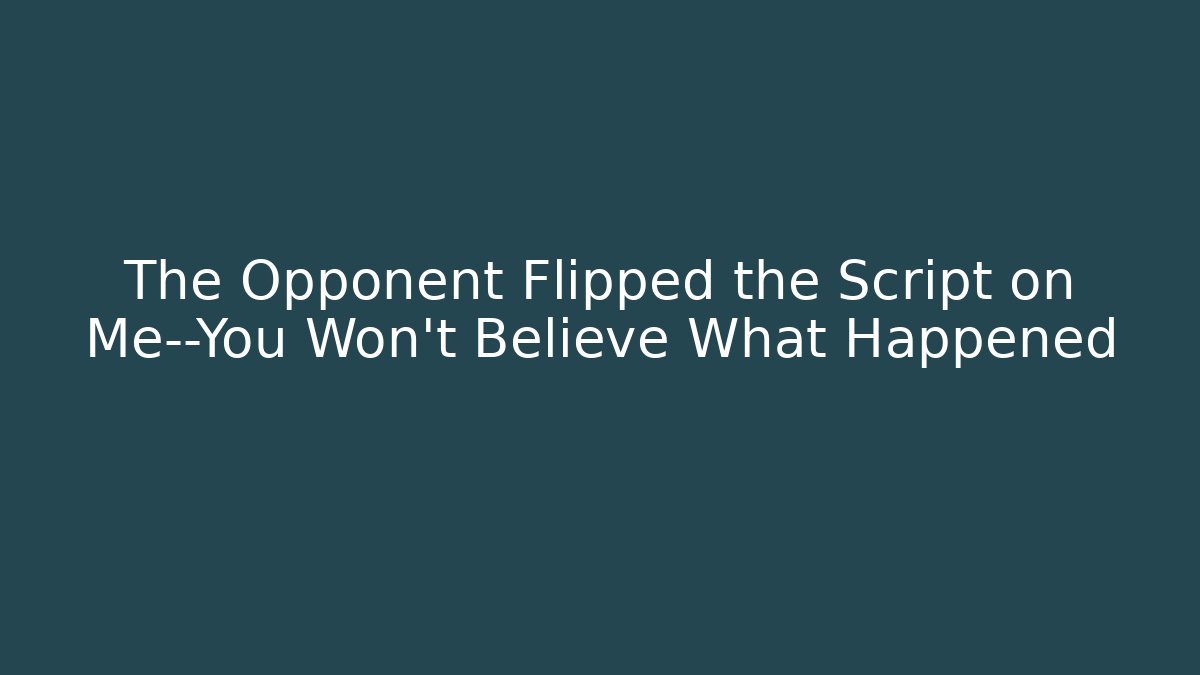 The Opponent Flipped the Script on Me—You Won't Believe What Happened