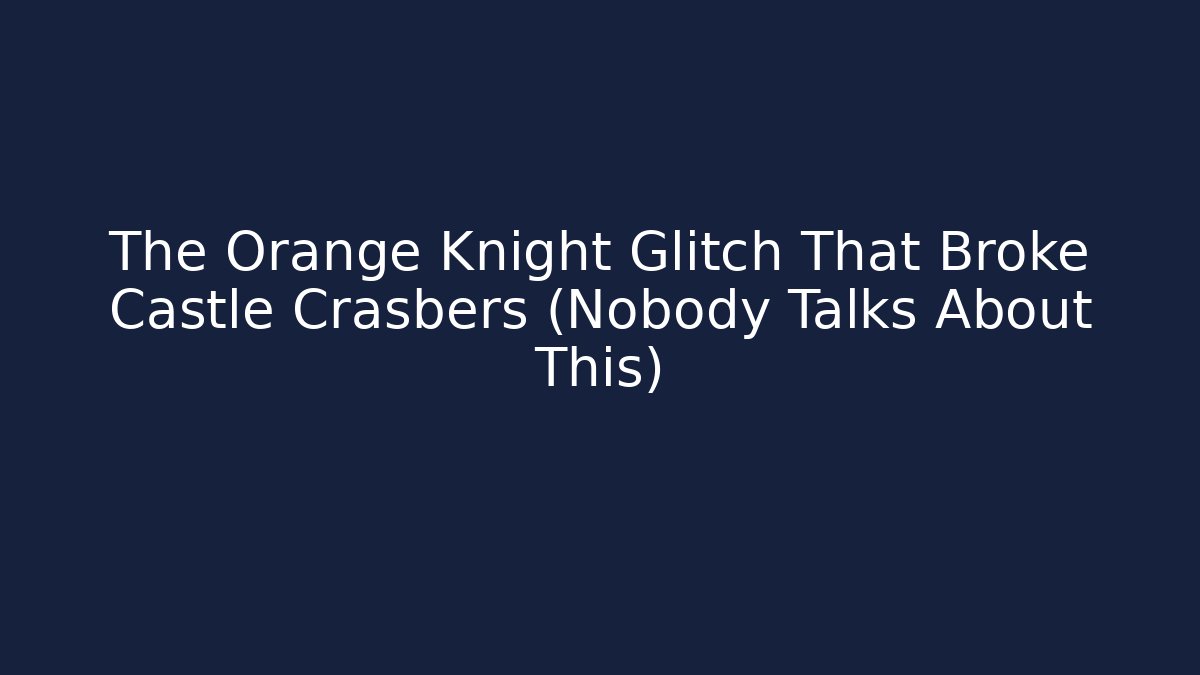 The Orange Knight Glitch That Broke Castle Crasbers (Nobody Talks About This)