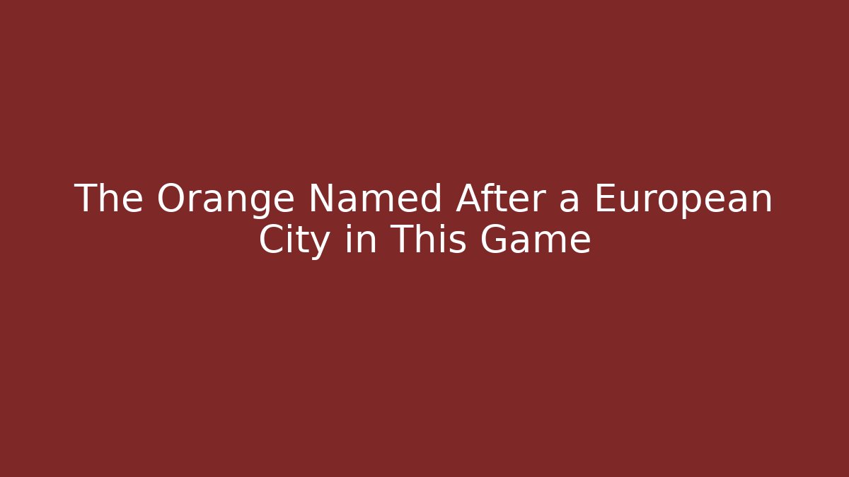 The Orange Named After a European City in This Game