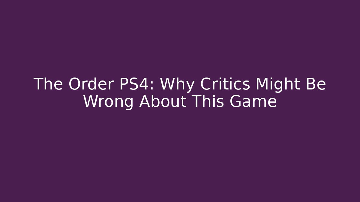 The Order PS4: Why Critics Might Be Wrong About This Game - Critter Realm