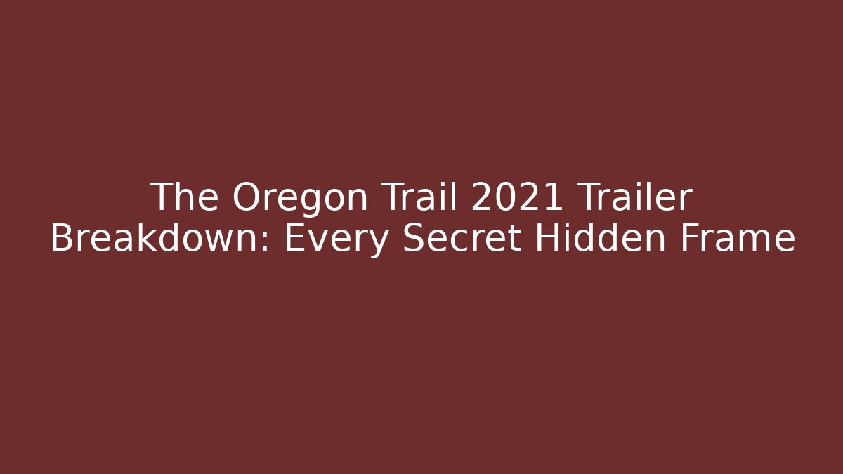The Oregon Trail 2021 Trailer Breakdown: Every Secret Hidden Frame