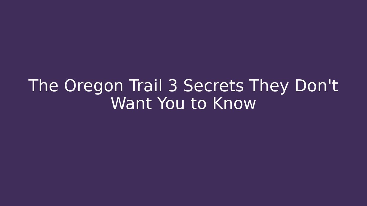 The Oregon Trail 3 Secrets They Don't Want You to Know