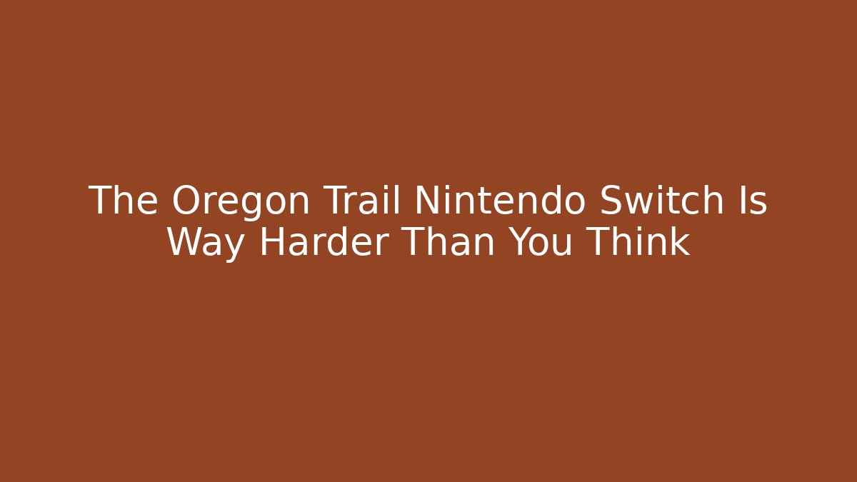 The Oregon Trail Nintendo Switch Is Way Harder Than You Think