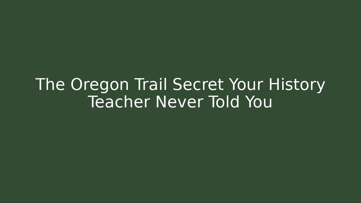 The Oregon Trail Secret Your History Teacher Never Told You
