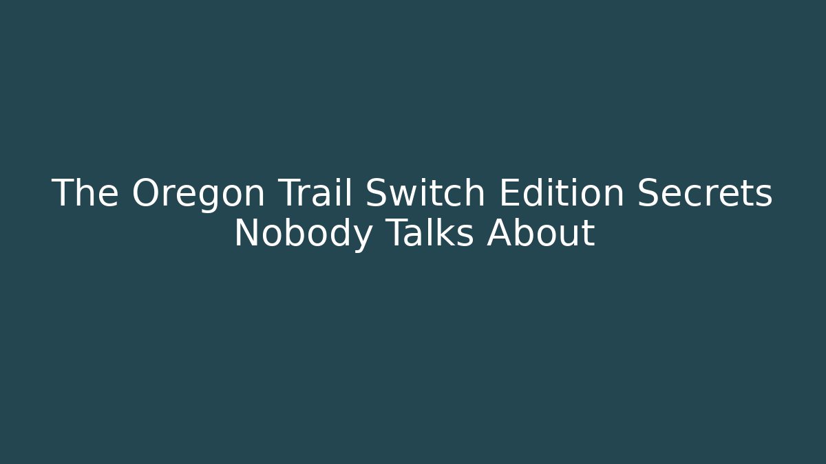 The Oregon Trail Switch Edition Secrets Nobody Talks About