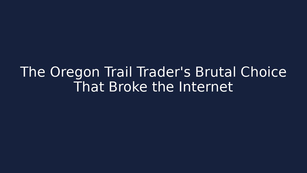 The Oregon Trail Trader's Brutal Choice That Broke the Internet