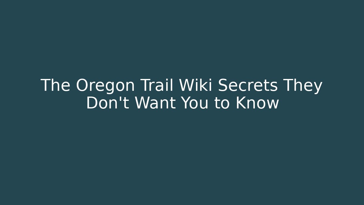 The Oregon Trail Wiki Secrets They Don't Want You to Know