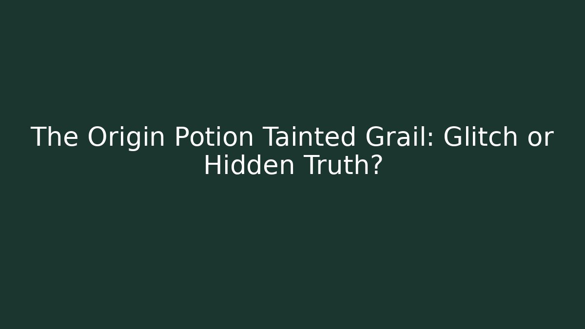 The Origin Potion Tainted Grail: Glitch or Hidden Truth?