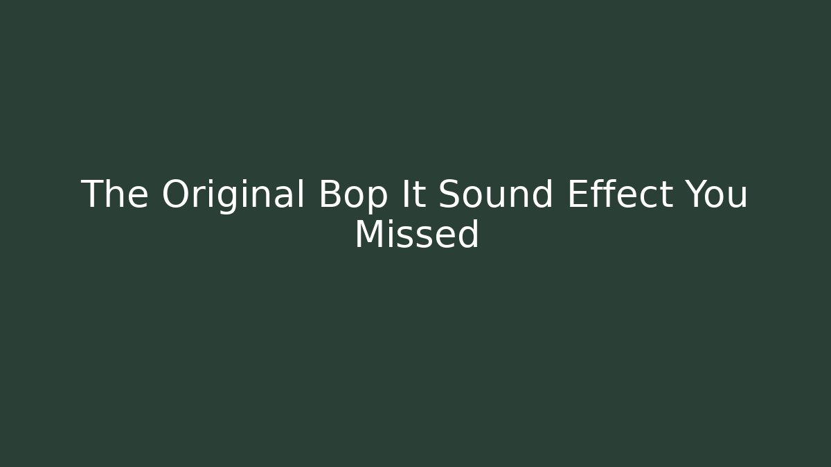 The Original Bop It Sound Effect You Missed