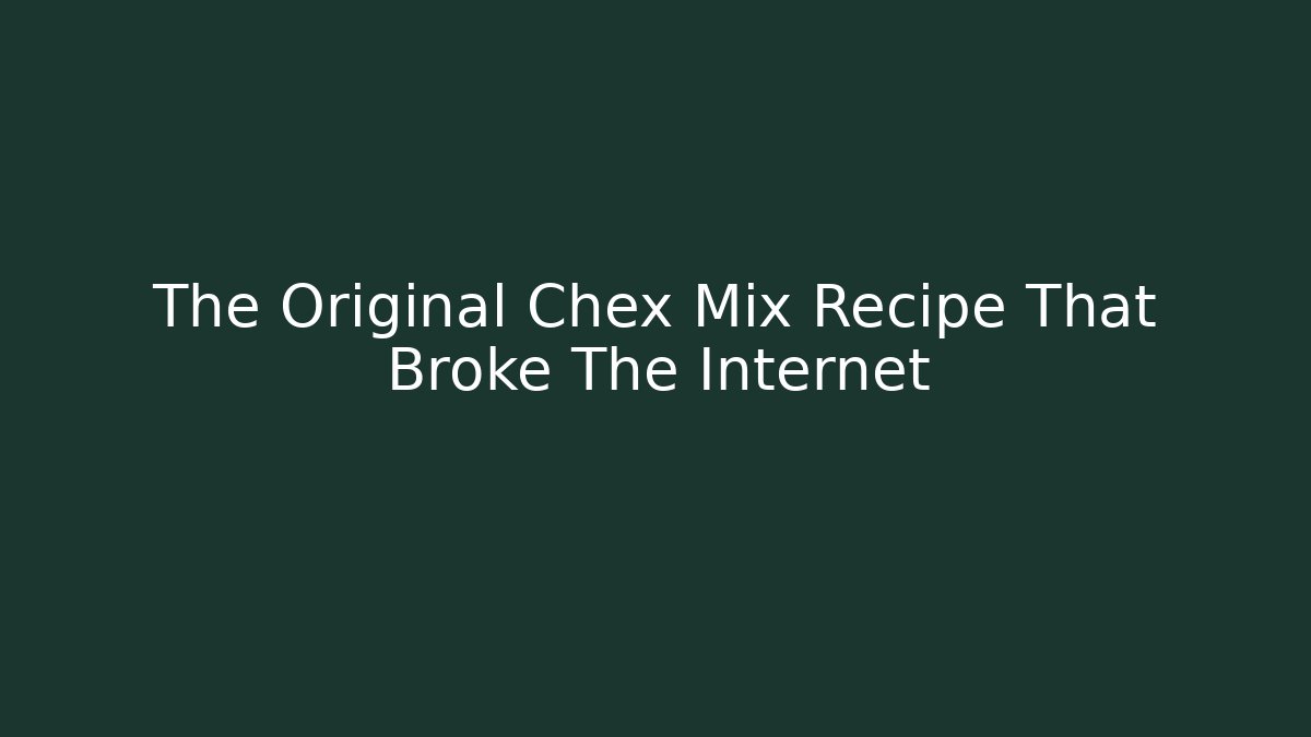 The Original Chex Mix Recipe That Broke The Internet