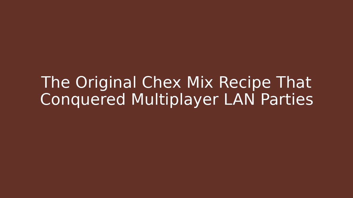 The Original Chex Mix Recipe That Conquered Multiplayer LAN Parties