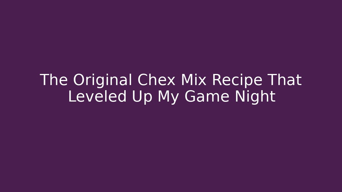 The Original Chex Mix Recipe That Leveled Up My Game Night