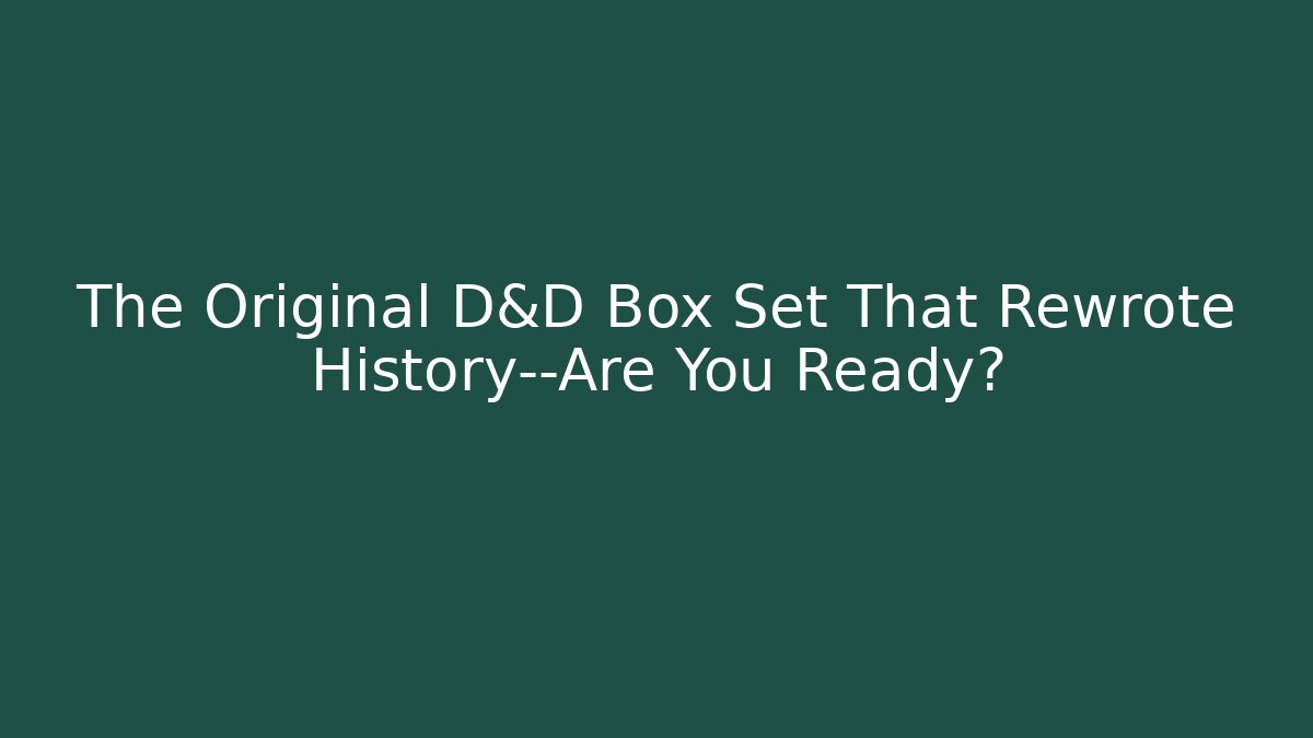 The Original D&D Box Set That Rewrote History—Are You Ready?