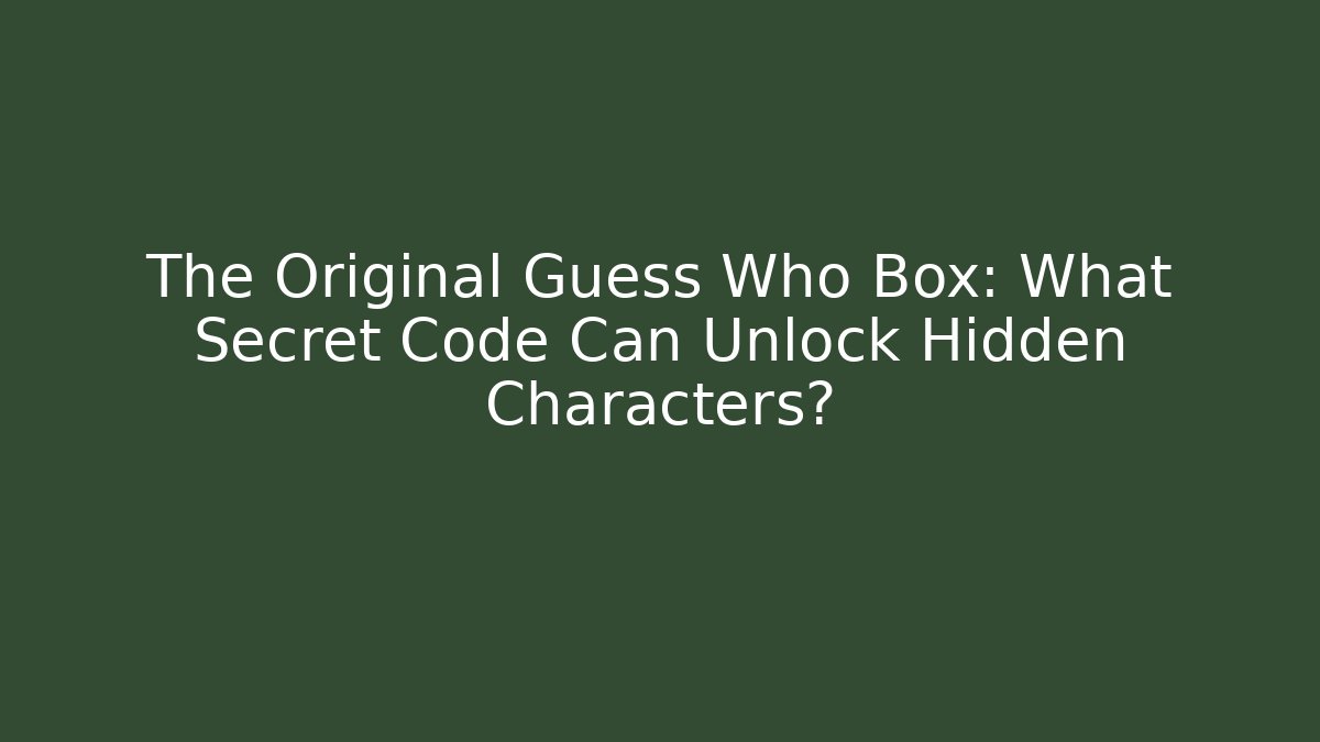 The Original Guess Who Box: What Secret Code Can Unlock Hidden Characters?