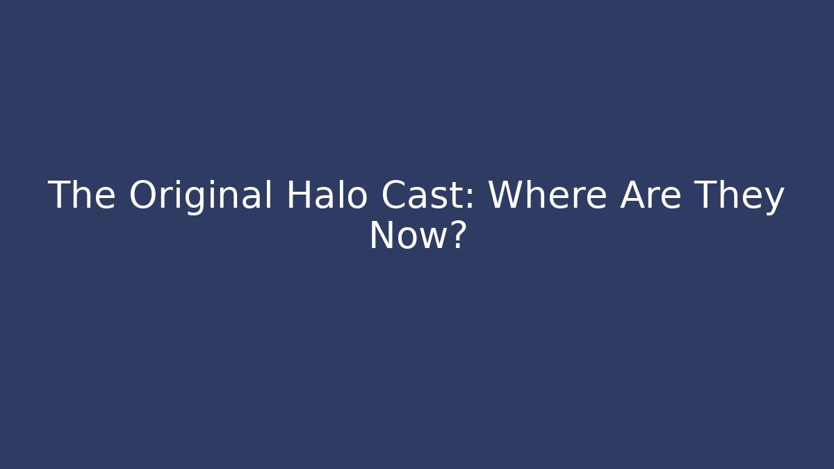 The Original Halo Cast: Where Are They Now?