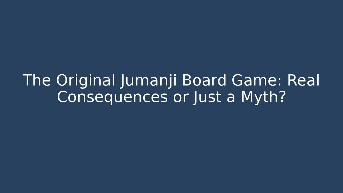 The Original Jumanji Board Game: Real Consequences or Just a Myth?