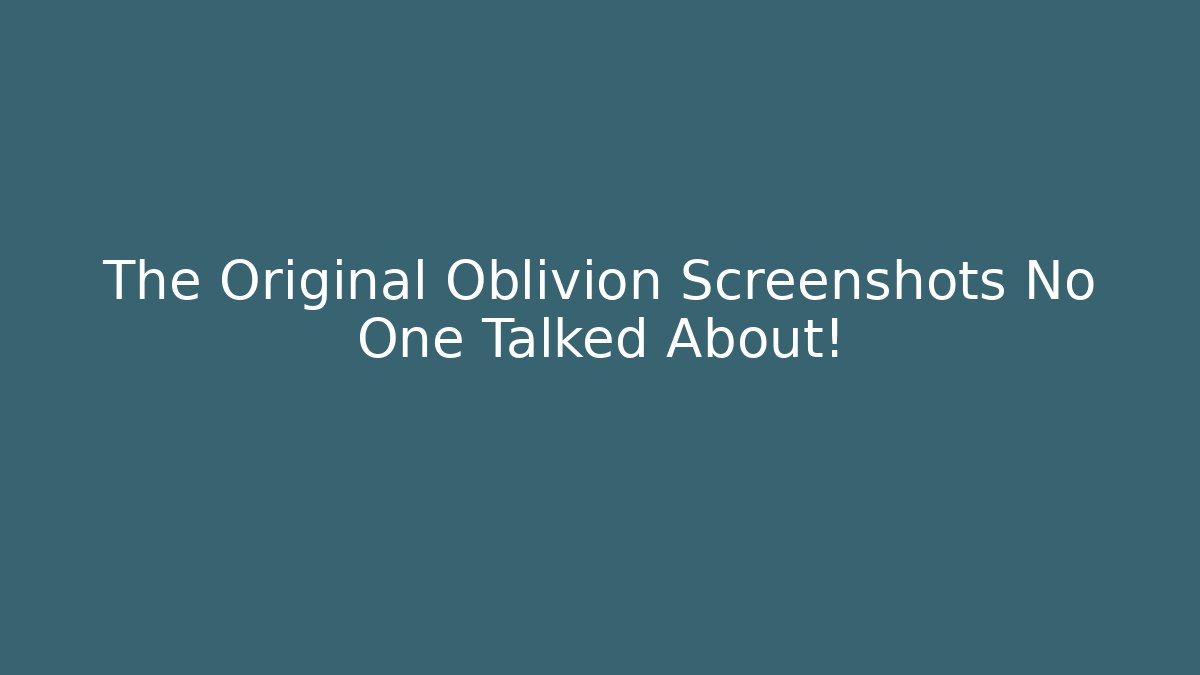 The Original Oblivion Screenshots No One Talked About!