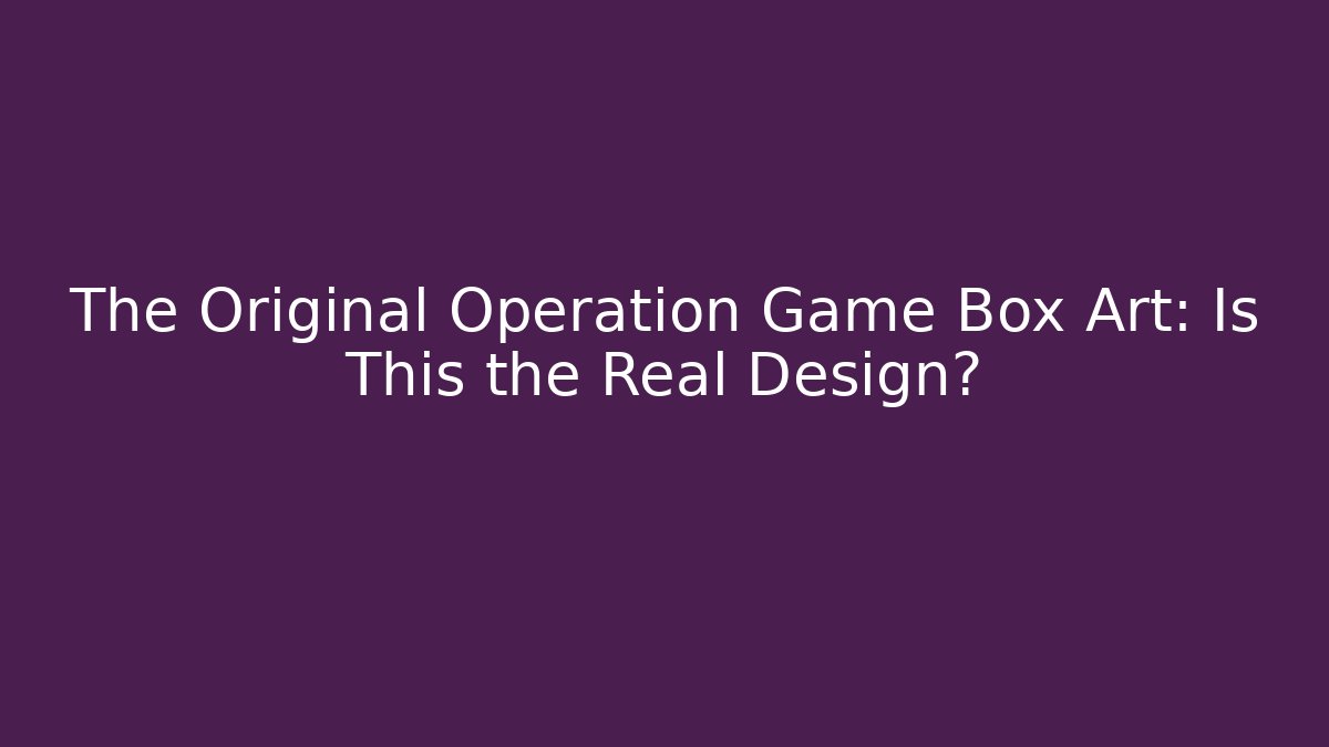 The Original Operation Game Box Art: Is This the Real Design?