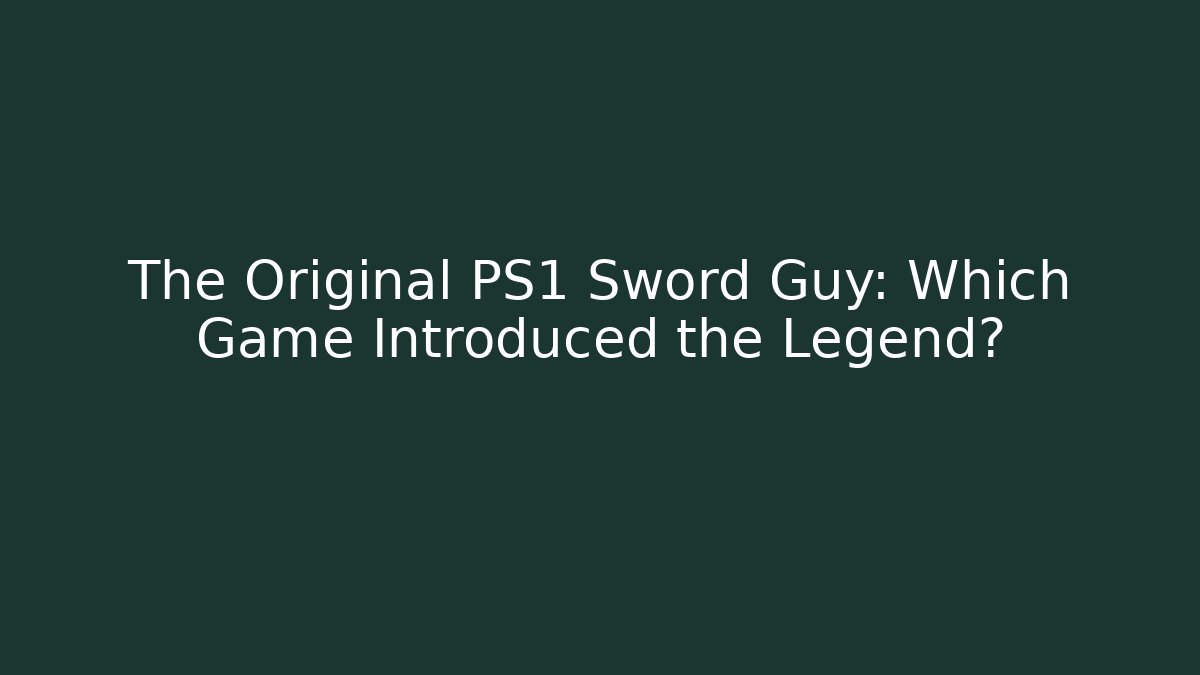 The Original PS1 Sword Guy: Which Game Introduced the Legend?
