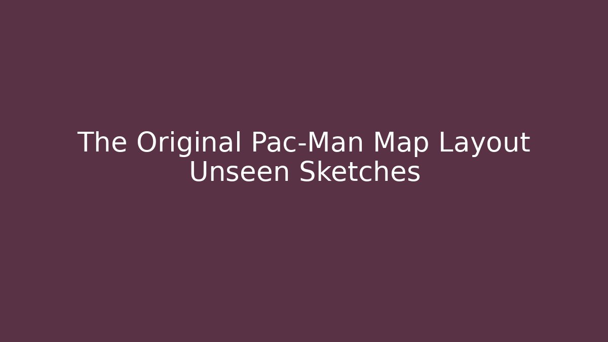 The Original Pac-Man Map Layout Unseen Sketches