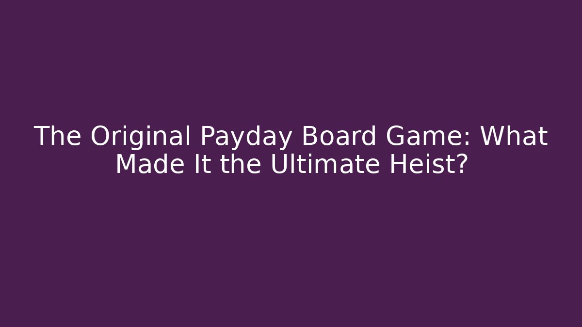 The Original Payday Board Game: What Made It the Ultimate Heist?