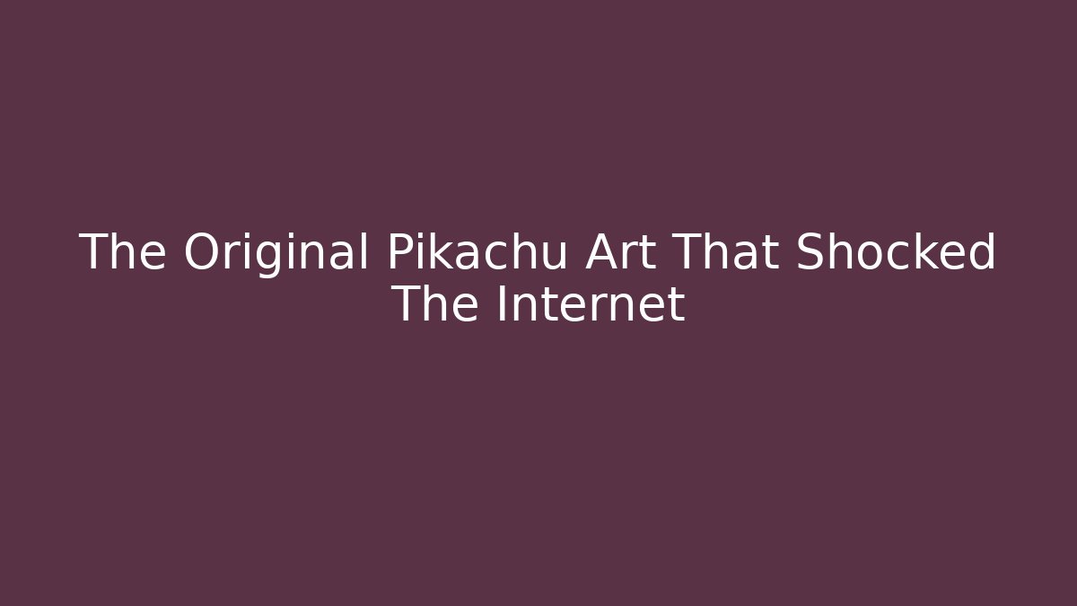 The Original Pikachu Art That Shocked The Internet