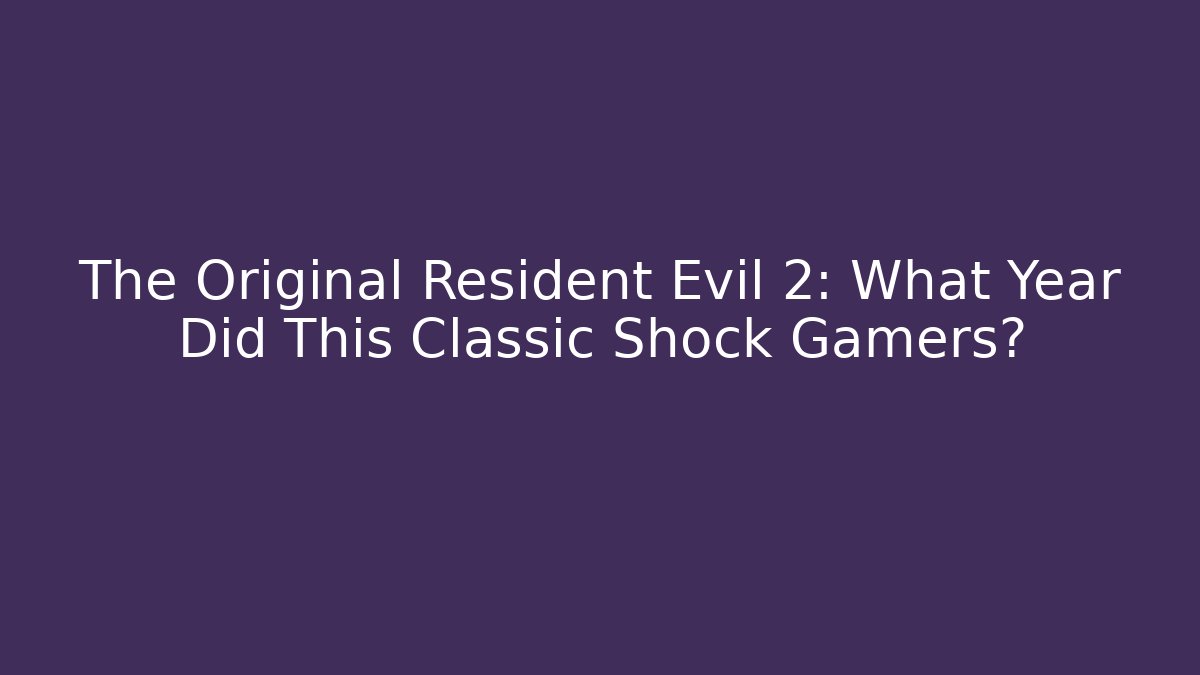 The Original Resident Evil 2: What Year Did This Classic Shock Gamers?